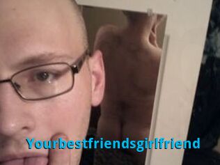 Yourbestfriendsgirlfriend